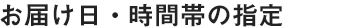 お届け日・時間帯の指定